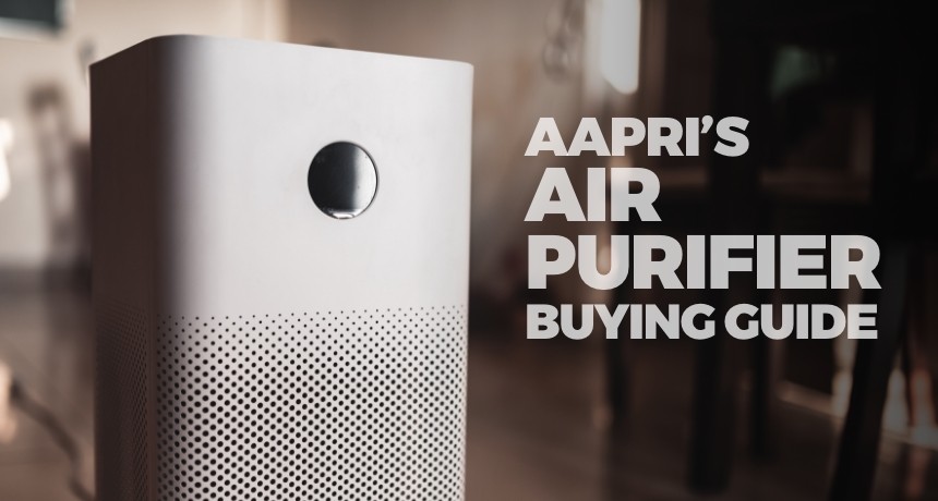 Looking for an air purifier? Here’s our handy AAPRI Buying Guide
